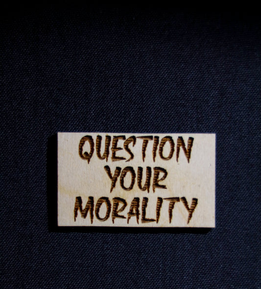 Wood Question your Morality